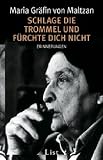 Schlage die Trommel und f&uuml;rchte dich nicht: Erinnerungen - Maria Gr&auml;fin von Maltzan