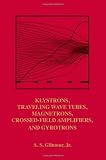 Klystrons, Traveling Wave Tubes, Magnetrons, Cross-Field Amplifiers, and Gyrotrons (Artech House Microwave Library)