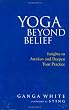Yoga Beyond Belief: Insights to Awaken and Deepen Your Practice