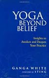 Yoga Beyond Belief: Insights to Awaken and Deepen Your Practice