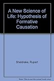 A new science of life : the hypothesis of formative causation