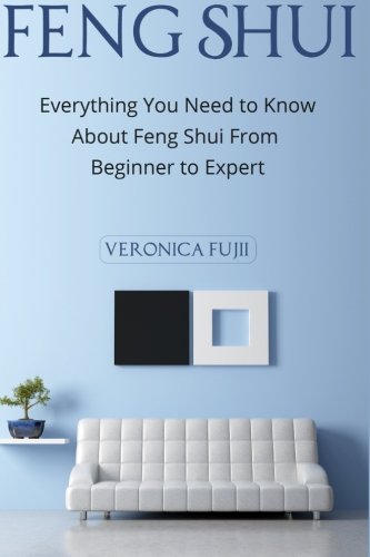 Feng Shui: Everything You Need to Know About Feng Shui From Beginner to Expert