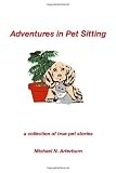Adventures in Pet Sitting: A Collection of True Pet Stories