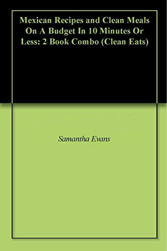 Mexican Recipes and Clean Meals On A Budget In 10 Minutes Or Less: 2 Book Combo (Clean Eats)