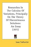 Researches In The Calculus Of Variations, Principally On The Theory Of Discontinuous Solutions: An Essay (1871)