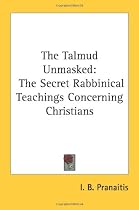 The Talmud Unmasked: The Secret Rabbinical Teachings Concerning Christians