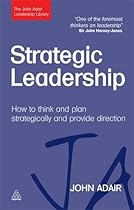 Strategic Leadership: How to Think and Plan Strategically and Provide Direction (The John Adair Leadership Library) Strategic Leadership: How to Think and Plan Strategically and Provide Direction (The John Adair Leadership Library)