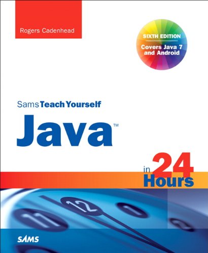 Sams Teach Yourself Java in 24 Hours (Covering Java 7 and Android) (6th Edition) (Sams Teach Yourself...in 24 Hours)