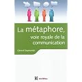 La m�taphore, voie royale de la communication: pour susciter l'adh�sion, favoriser le changement, m�moriser, convaincre, r�veiller...