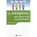 La m�taphore, voie royale de la communication: pour susciter l'adh�sion, favoriser le changement, m�moriser, convaincre, r�veiller...