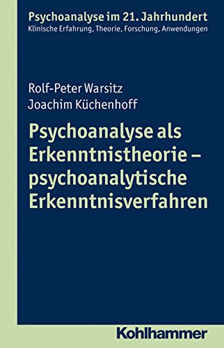 Psychoanalyse als Erkenntnistheorie - psychoanalytische Erkenntnisverfahren (Psychoanalyse im 21. Jahrhundert) (German Edition)