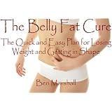 The Belly Fat Cure: The Quick and Easy Plan for Losing Weight and Getting in Shape