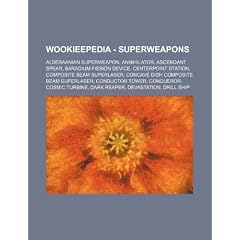 Wookieepedia - Superweapons: Alderaanian Superweapon, Annihilator, Ascendant Spear, Baradium Fission Device, Centerpoint Station, Composite Beam Su