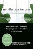 Mindfulness for two : an acceptance and commitment therapy approach to mindfulness in psychotherapy