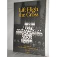 Lift High the Cross: A Century of Grace Evangelical Lutheran School, 1896-1996 by A. G Roeber