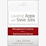 Leading Apple with Steve Jobs: Management Lessons from a Controversial Genius