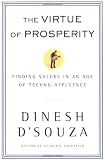 The Virtue of Prosperity : Finding Values In An Age Of Techno-Affluence