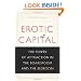 Erotic Capital: The Power of Attraction in the Boardroom and the Bedroom