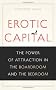 Erotic Capital: The Power of Attraction in the Boardroom and the Bedroom