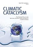 Climatic cataclysm : the foreign policy and national security implications of climate change