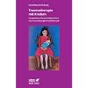 Traumatherapie mit Kindern. Strukturierte Trauma-Intervention und traumabezogene Spieltherapie (Leben Lernen 178)