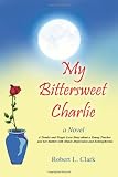 My Bittersweet Charlie: A Novel: A Tender and Tragic Love Story About a Young Teacher and Her Battles with Manic-Depression and Schizophrenia