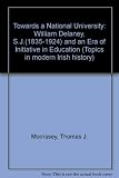 Towards a national university : William Delany (1835-1924) : an era of initiative in Irish education