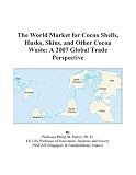 The World Market for Cocoa Shells, Husks, Skins, and Other Cocoa Waste: A 2007 Global Trade Perspective