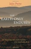 The Earth Only Endures: On Reconnecting with Nature and Our Place In It