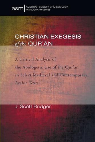 Christian Exegesis of the Qur'an: A Critical Analysis of the Apologetic Use of the Qur'an in Select Medieval and Contemporary Arabic Texts (American Society of Missiology Monograph)