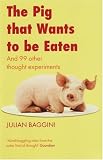 The Pig That Wants to be Eaten: And Ninety-nine Other Thought Experiments