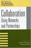Collaboration: Using Networks and Partnerships (The Ibm Center for the Business of Government Book Series)
