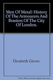 Men of metal : history of the Armourers and Brasiers of the City of London