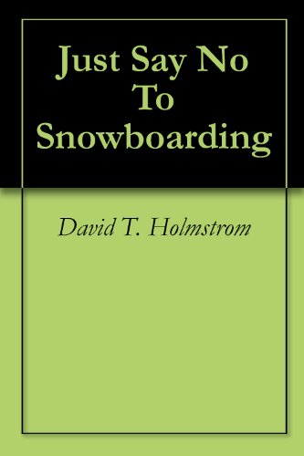 Just Say No To Snowboarding Just Say No To Snowboarding