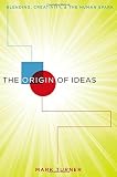 The origin of ideas : blending, creativity, and the human spark