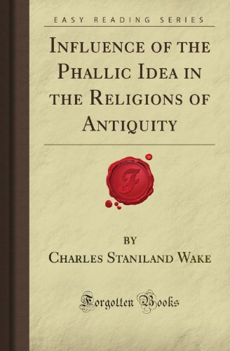 Influence of the Phallic Idea in the Religions of Antiquity (Forgotten Books)