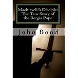 Machiavelli's Disciple: The True Story of the Borgia Pope