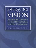 Embracing the Vision: Sacramental Catechesis for First Reconcilation and First Communion