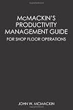 McMackin's Productivity Management Guide: FOR SHOP FLOOR OPERATIONS