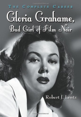 Gloria Grahame, Bad Girl of Film Noir: The Complete Career by Robert J. Lentz (2011-08-12)