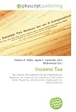 Income Tax: Tax, Income, Tax incidence, Flat tax, Progressive tax, Regressive tax, Corporate tax, Income tax in the United States, Payroll tax, Inheritance tax, Capital gains tax, Excess profits tax