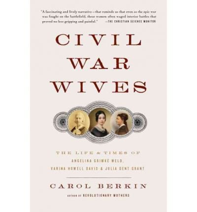 By Carol Berkin Civil War Wives: The Lives & Times of Angelina Grimke Weld, Varina Howell Davis & Julia Dent Grant ( [Paperback]