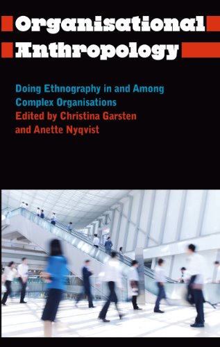 Organisational Anthropology: Doing Ethnography In and Among Complex Organisations (Anthropology, Culture and Society)