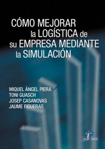 Cómo mejorar la logística de su empresa mediante la simulación: 1 (Spanish Edition)