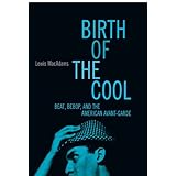 Birth Of The Cool: Beat, Bebop, and the American Avant Garde