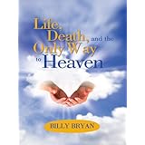 Life, Death, and THE ONLY WAY TO HEAVEN