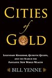 Cities of Gold: Legendary Kingdoms, Quixotic Quests, and Fantastic New World Wealth