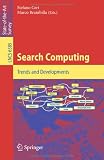 Search Computing: Trends and Developments (Lecture Notes in Computer Science / Information Systems and Applications, incl. Internet/Web, and HCI)