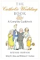 The Catholic Wedding Book: A Complete Guidebook for Brides, Grooms, and their Parents, with Instructions for Planning the Ritual, Managing People and Details in the Best Possibl