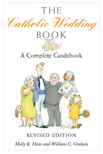 The Catholic Wedding Book: A Complete Guidebook for Brides, Grooms, and their Parents, with Instructions for Planning the Ritual, Managing People and Details in the Best Possibl